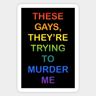 These Gays They’re Trying To Murder Me - LGBTQ gay Pride Magnet